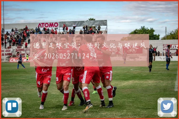 德甲足球宝贝:场外文化与球迷风采_20260527112454
