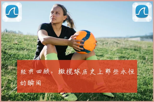 经典回顾,橄榄球历史上那些永恒的瞬间