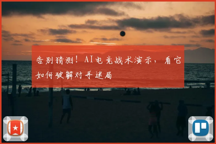 告别猜测!AI电竞战术演示,看它如何破解对手迷局