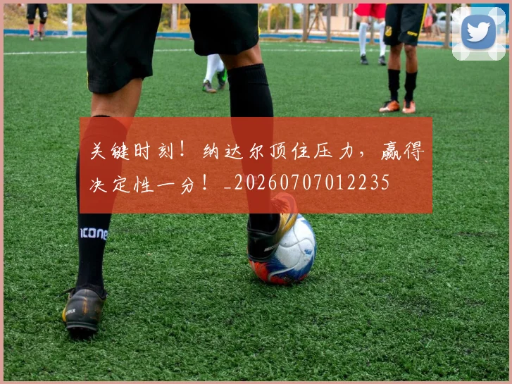 关键时刻！纳达尔顶住压力，赢得决定性一分！_20260707012235