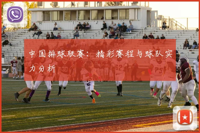 中国排球联赛：精彩赛程与球队实力分析